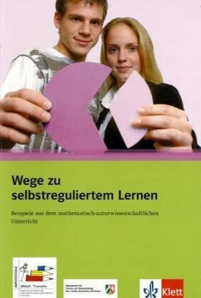 Wege zu selbstreguliertem Lernen: Beispiele aus dem mathematisch-naturwissenschaftlichen Unterricht (Programm Sinus-Transfer)