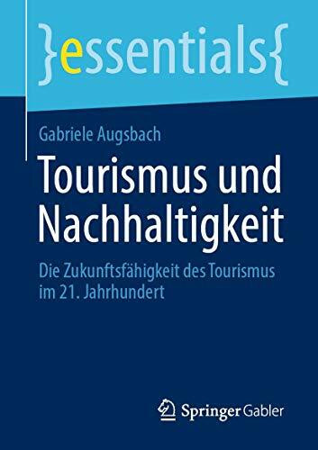 Tourismus und Nachhaltigkeit: Die Zukunftsfähigkeit des Tourismus im 21. Jahrhundert (essentials)