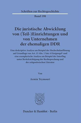 Die juristische Abwicklung von (Teil-)Einrichtungen und von Unternehmen der ehemaligen DDR.: Eine deskriptive Analyse am Beispiel der ... Literatur. (Schriften zur Rechtsgeschichte)