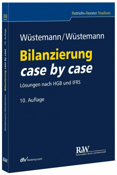 Bilanzierung case by case: Lösungen nach HGB und IFRS: Lösungen nach HGB und IFRS / mit 12 Prüfungsschemata und 4 Tabellen (Betriebs-Berater Studium - BWL case by case)