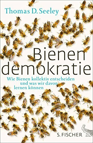 S. Fischer Bienendemokratie, Wie Bienen Kollektiv Entscheiden Und Was Wir Davon Lernen K�nnen