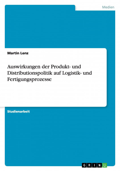 Auswirkungen der Produkt- und Distributionspolitik auf Logistik- und Fertigungsprozesse
