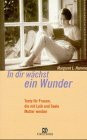 In dir wächst ein Wunder: Texte für Frauen, die mit Leib und Seele Mutter werden