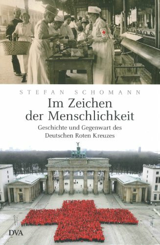 Im Zeichen der Menschlichkeit: Geschichte und Gegenwart des Deutschen Roten Kreuzes