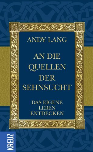 An die Quellen der Sehnsucht: Das eigene Leben entdecken