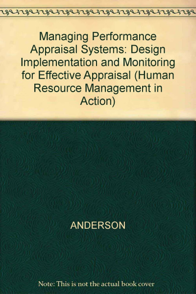 Managing Performance Appraisal Systems: Design Implementation and Monitoring for Effective Appraisal (Human Resource Management in Action)