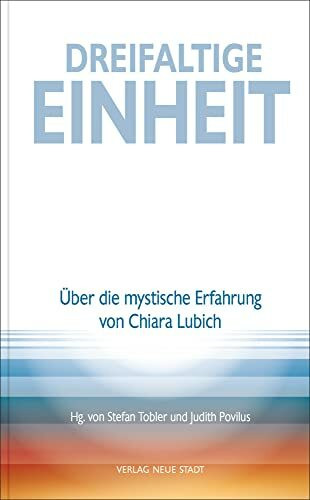 Dreifaltige Einheit: Über die mystische Erfahrung von Chiara Lubich (Spiritualität)