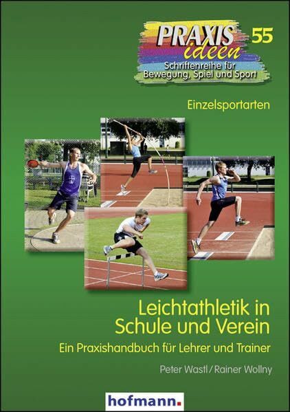 Leichtathletik in Schule und Verein: Ein Praxishandbuch für Lehrer und Trainer: Ein praktisches Handbuch für Lehrer und Trainer (Praxisideen - Schriftenreihe für Bewegung, Spiel und Sport)