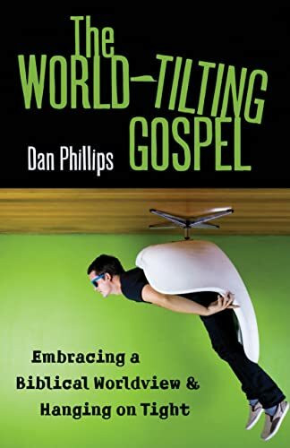 The World-Tilting Gospel: Embracing a Biblical Worldview & Hanging on Tight