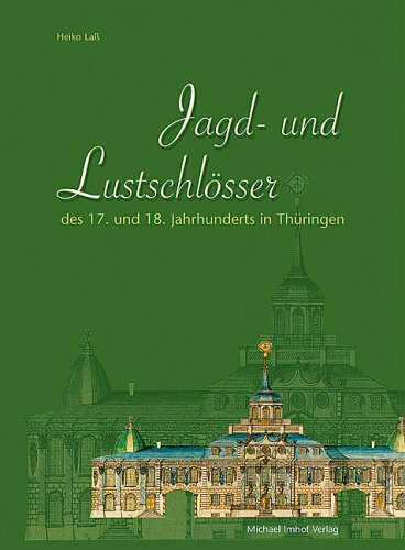 Jagd- und Lustschlösser .Kunst und Kultur zweier landesherrlicher Bauaufgaben: Dargestellt an thüringischen Bauten des 17. und 18. Jahrhunderts