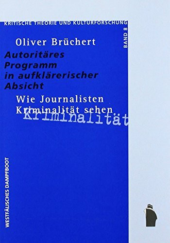 Autoritäres Programm in aufklärerischer Absicht. Wie Journalisten Kriminalität sehen