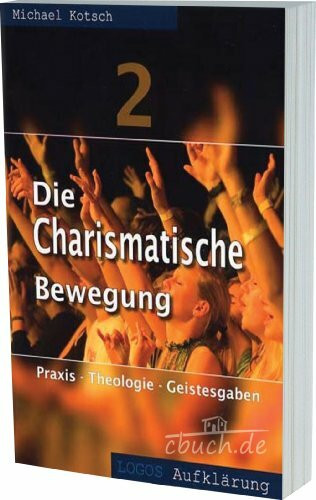 Die Charismatische Bewegung 2: Praxis - Theologie - Geistesgaben