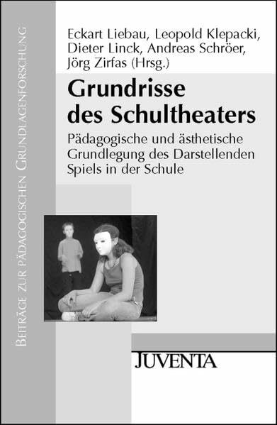 Liebau, Grundrisse des Schultheaters: Pädagogische und ästhetische Grundlegung des Darstellenden Spiels in der Schule (Beiträge zur pädagogischen Grundlagenforschung)