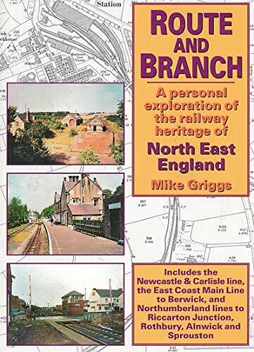 Route and Branch: A Personal Exploration of the Railway Heritage of North East England Route and Branch: A Personal Exploration of the Railway Heritage of North East England