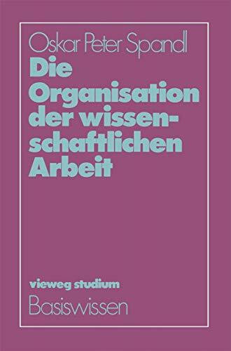 Die Organisation der wissenschaftlichen Arbeit (vieweg studium; Basiswissen)