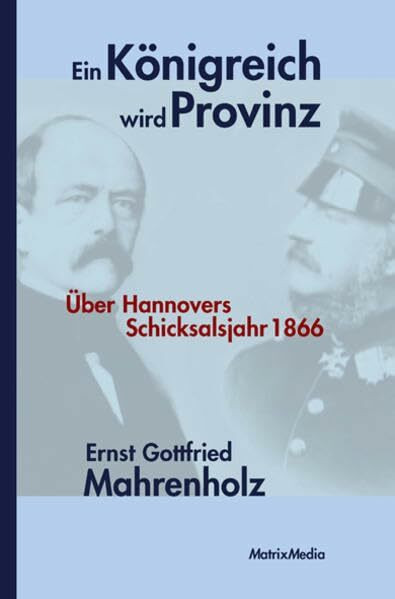 Ein Königreich wird Provinz: Über Hannovers Schicksalsjahr 1866