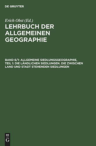 Lehrbuch der Allgemeinen Geographie, Bd.6/1, Allgemeine Siedlungsgeographie: Die ländlichen Siedlungen. Die zwischen Land und Stadt stehenden Siedlungen