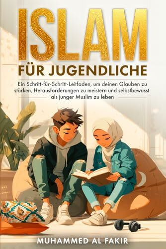 Islam für Jugendliche: Ein Schritt-für-Schritt-Leitfaden, um deinen Glauben zu stärken, Herausforderungen zu meistern und selbstbewusst als junger Muslim zu leben