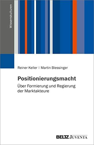 Positionierungsmacht: Über Formierung und Regierung der Marktakteure (Wissenskulturen)