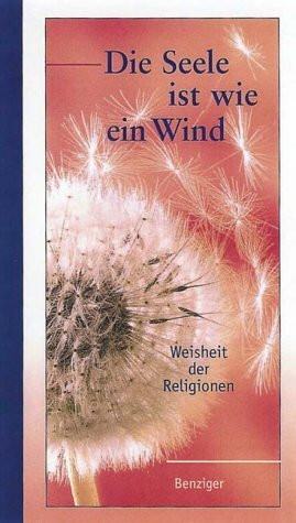 Die Seele ist wie ein Wind: Weisheit der Religionen