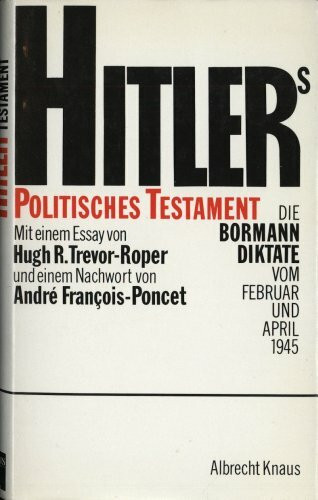 Hitlers politisches Testament. Die Bormann- Diktate vom Februar und April 1945