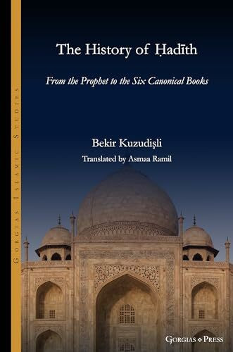 The History of Hadith: From the Prophet to the Six Canonical Books (Gorgias Islamic Studies, Band 24)