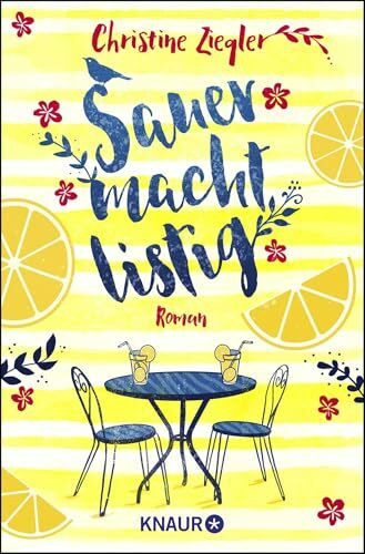 Sauer macht listig: Roman. Ein charmant-lustiger Wohlfühl-Roman mit Humor, Herz und einer zitronensüßen Prise Lebensweisheit