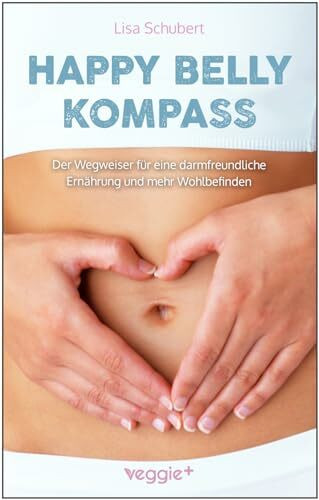 Happy-Belly-Kompass: Der Wegweiser für eine darmfreundliche Ernährung und mehr Wohlbefinden (Unverträglichkeiten loswerden und ganzheitliche Strategien für eine gesunde Lebensweise)