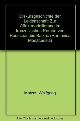 Diskursgeschichte der Leidenschaft: Zur Affektmodellierung im französischen Roman von Rousseau bis Balzac