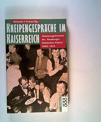 Kneipengespräche im Kaiserreich. Stimmungsberichte der Hamburger Politischen Polizei 1892 - 1914.: Die Stimmungsberichte der Hamburger Politischen Polizei 1892 - 1914