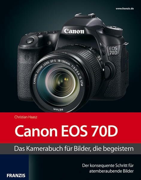 Kamerabuch Canon EOS 70D: Der konsequente Schritt für atemberaubende Bilder.