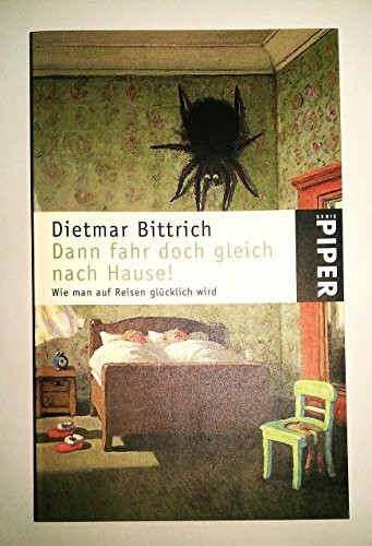 Dann fahr doch gleich nach Hause!: Wie man auf Reisen glücklich wird (Piper Taschenbuch, Band 3942)