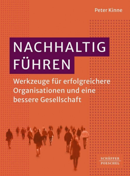 Nachhaltig Führen: Werkzeuge für erfolgreichere Organisationen und eine bessere Gesellschaft. Mit Erkenntnissen aus der sozial-ökologischen Resilienzforschung, Biokybernetik und Verhaltensforschung