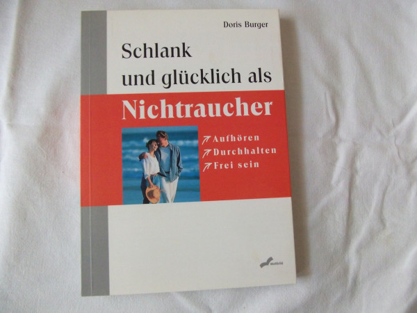 Schlank und glücklich als Nichtraucher: Aufhören, Durchhalten, Frei sein