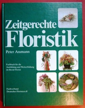 Zeitgerechte Floristik. Fachbuch für die Ausbildung und Weiterbildung im Beruf Florist