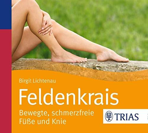 Feldenkrais - bewegte, schmerzfreie Füße und Knie (Reihe TRIAS Übungen)