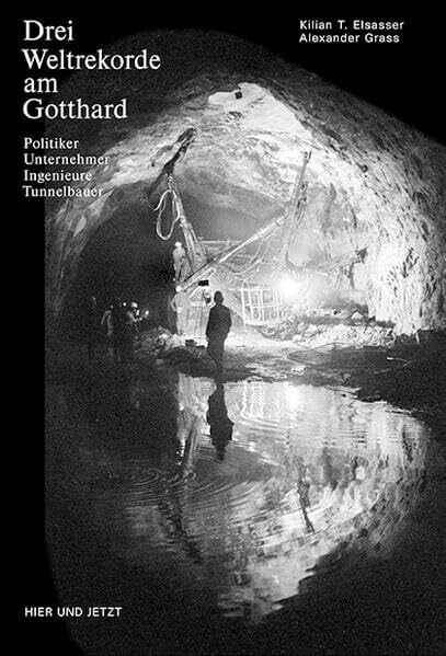 Drei Weltrekorde am Gotthard: Politiker, Unternehmer, Ingenieure, Tunnelbauer