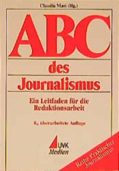 ABC des Journalismus: Ein Leitfaden für die Redaktionsarbeit (Praktischer Journalismus)