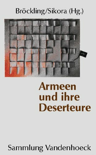 Armeen und ihre Deserteure. Vernachlässigte Kapitel einer Militärgeschichte der Neuzeit (Sammlung Vandenhoeck) (Deutsche Reichstagsakten Altere Reihe / Jetzt Oldenbourg, M Nchen)