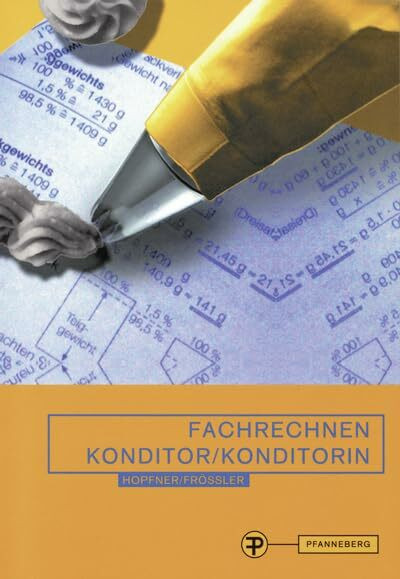 Fachrechnen Konditor/ Konditorin: in Schule, Praxis und Prüfung