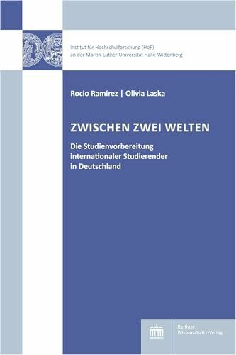 Zwischen zwei Welten: Die Studienvorbereitung internationaler Studierender in Deutschland (Hochschul- und Wissenschaftsforschung Halle-Wittenberg)