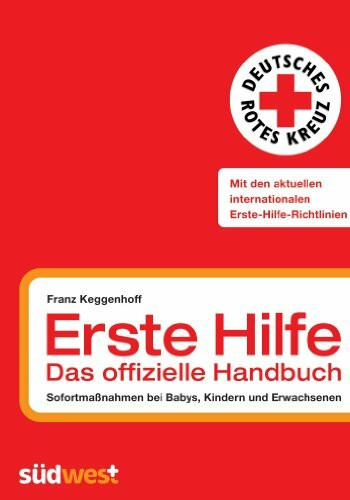 Erste Hilfe - das offizielle Handbuch: Sofortmaßnahmen bei Babys, Kindern und Erwachsenen: Sofortmaßnahmen bei Babys, Kindern und Erwachsenen. Mit den aktuellen internationalen Erste-Hilfe-Richtlinien
