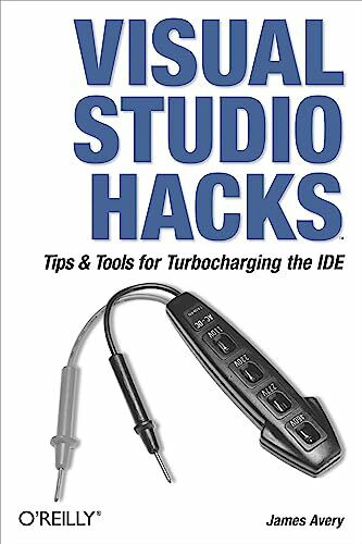 Visual Studio Hacks: Tips and Tools for Turbocharging the IDE