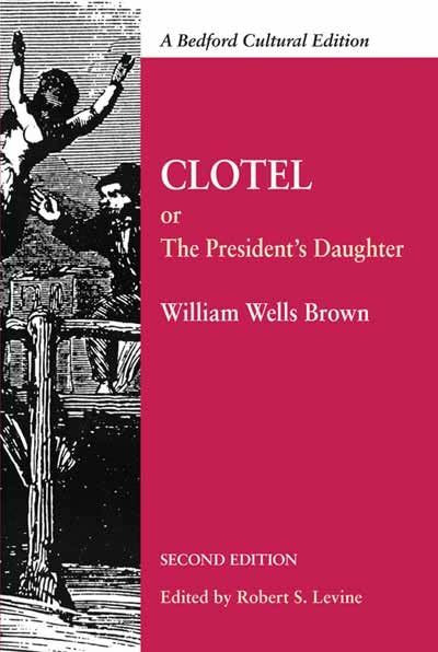 Clotel Or, The President's Daughter: Or, the President's Daughter: a Narrative of Slave Life in the United States (Bedford Cultural Editions)