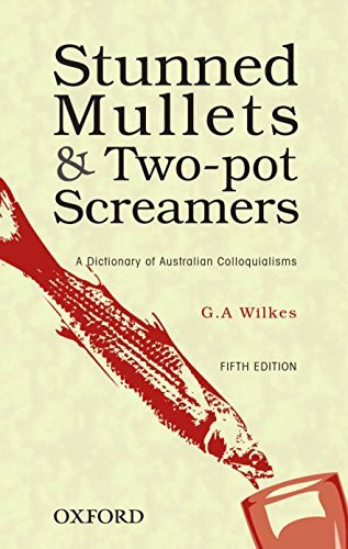 Stunned Mullets and Two-Pot Screamers: A Dictionary of Australian Colloquialisms
