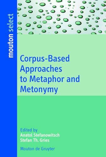 Corpus-Based Approaches to Metaphor and Metonymy (Trends in Linguistics. Studies and Monographs [TiLSM], 171, Band 171)