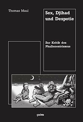 Sex, Djihad und Despotie: Zur Kritik des Phallozentrismus