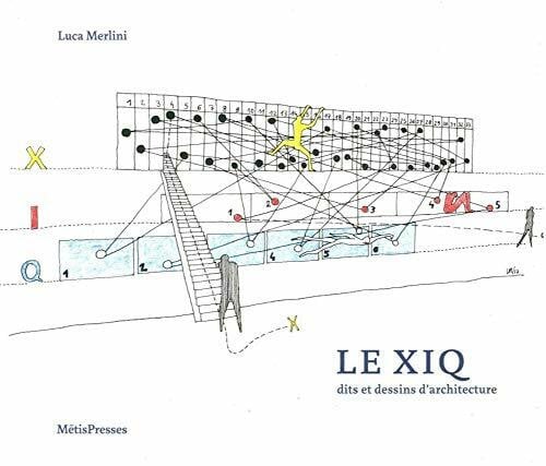 Le Xiq: Dits et Dessins d'Architecture