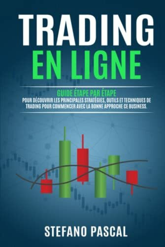 Trading en Ligne: Guide étape par étape pour Découvrir les Principales Stratégies, Outils et Techniques de Trading pour Commencer avec la Bonne Approche de ce Business.