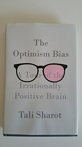 The Optimism Bias: A Tour of the Irrationally Positive Brain